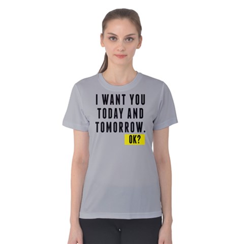 I Want You Today And Tomorrow - Women s Cotton Tee by FunnySaying