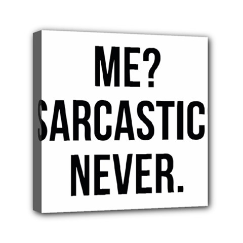 Me Sarcastic Never Mini Canvas 6  X 6  by FunnyShirtsAndStuff