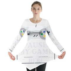 I Had To Pause My Game To Be Here Long Sleeve Tunic  by ChezDeesTees