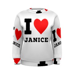 I Love Janice Women s Sweatshirt by ilovewhateva