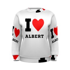 I Love Albert Women s Sweatshirt by ilovewhateva