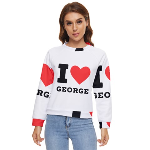 I Love George Women s Long Sleeve Raglan Tee by ilovewhateva