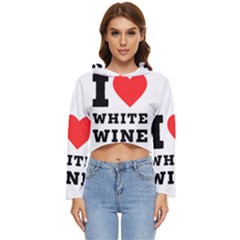 I Love White Wine Women s Lightweight Cropped Hoodie by ilovewhateva