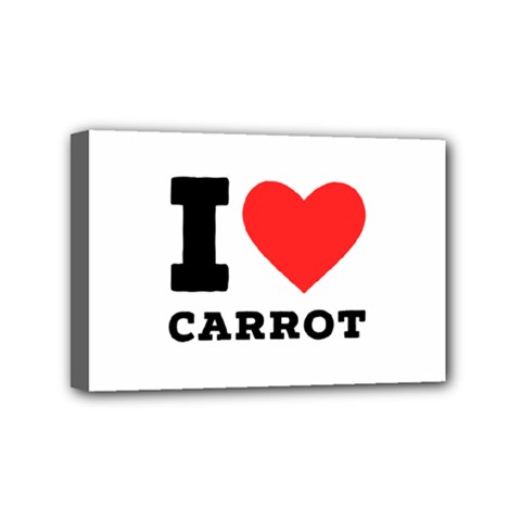 I Love Carrots  Mini Canvas 6  X 4  (stretched) by ilovewhateva