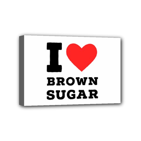 I Love Brown Sugar Mini Canvas 6  X 4  (stretched) by ilovewhateva