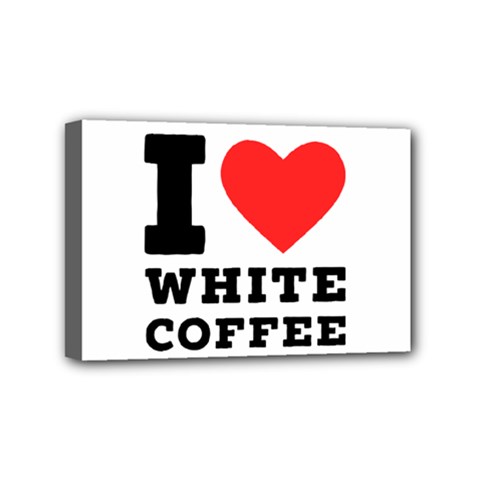 I Love White Coffee Mini Canvas 6  X 4  (stretched) by ilovewhateva