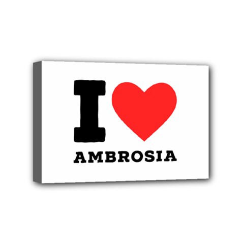 I Love Ambrosia Mini Canvas 6  X 4  (stretched) by ilovewhateva