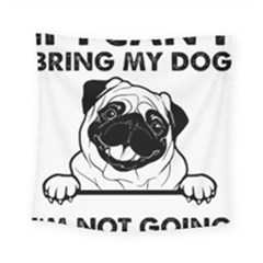 Black Pug Dog If I Cant Bring My Dog I T- Shirt Black Pug Dog If I Can t Bring My Dog I m Not Going Square Tapestry (small) by EnriqueJohnson