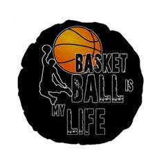 Basketball Is My Life Standard 15  Premium Flano Round Cushions by Valentinaart