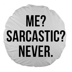 Me Sarcastic Never Large 18  Premium Round Cushions by FunnyShirtsAndStuff