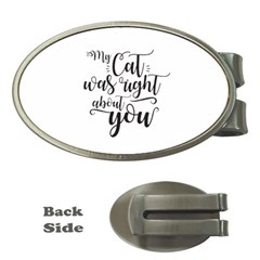 My Cat Was Right About You Funny Cat Quote Money Clips (oval)  by genx