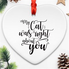 My Cat Was Right About You Funny Cat Quote Heart Ornament (two Sides) by genx