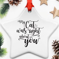 My Cat Was Right About You Funny Cat Quote Star Ornament (two Sides) by genx