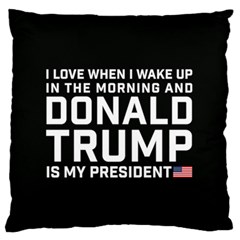 I Love When I Wake Up And Donald Trump Is My President Maga Large Flano Cushion Case (one Side) by snek