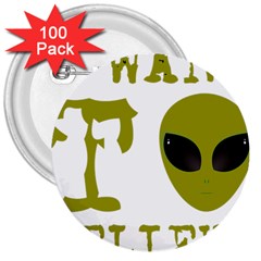 I Want To Believe 3  Buttons (100 Pack)  by Sudhe