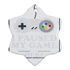 I Had To Pause My Game To Be Here Ornament (snowflake) by ChezDeesTees