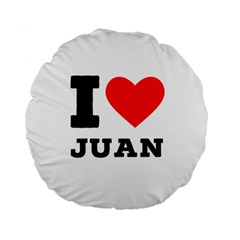 I Love Juan Standard 15  Premium Round Cushions by ilovewhateva