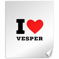 I Love Vesper Canvas 8  X 10  by ilovewhateva