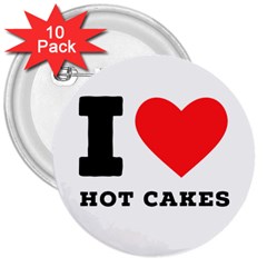 I Love Hot Cakes 3  Buttons (10 Pack)  by ilovewhateva