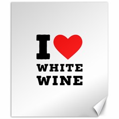 I Love White Wine Canvas 8  X 10  by ilovewhateva