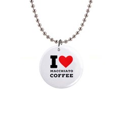 I Love Macchiato Coffee 1  Button Necklace by ilovewhateva