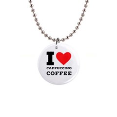 I Love Cappuccino Coffee 1  Button Necklace by ilovewhateva