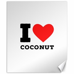 I Love Coconut Canvas 8  X 10  by ilovewhateva